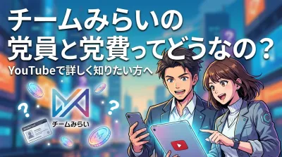 チームみらいの党員と党費ってどうなの？YouTubeで詳しく知りたい方へ